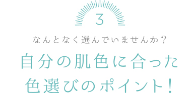 自分の肌色にあったカラー選びのポイント！