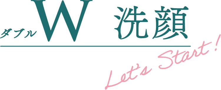 ダブル W 洗顔 LETs Start!