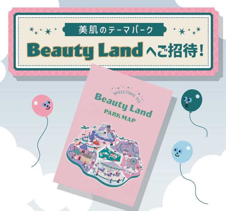 美肌のテーマパーク　Beauty Landへご招待 !