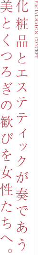化粧品とエステティックが奏であう美とくつろぎの歓びを女性たちへ。