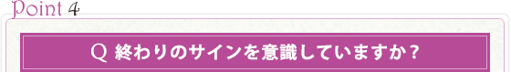 終わりのサインを意識していますか？