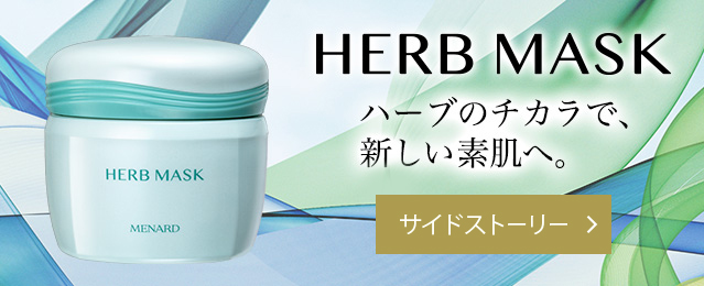 HERB MASK ハーブのチカラで、新しい素肌へ。 サイドストーリー